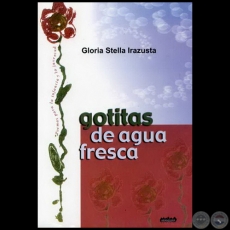 GOTITAS DE AGUA FRESCA - Autora: GLORIA STELLA IRAZUSTA - Año 2008